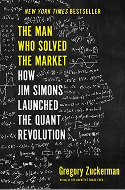 The Man Who Solved The Market: How Jim Simons Launched The Quant Revolution The Man Who Solved The Market: How Jim Simons Launched The Quant Revolution