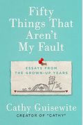 Fifty Things That Aren't My Fault: Essays From The Grown-Up Years