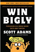 Win Bigly: Persuasion In A World Where Facts Don't Matter
