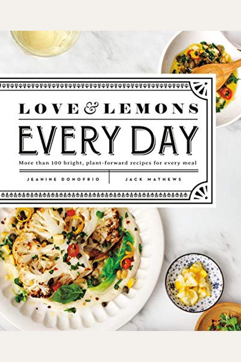 Love And Lemons Every Day: More Than 100 Bright, Plant-Forward Recipes For Every Meal: A Cookbook