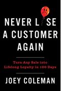 Never Lose a Customer Again: Turn Any Sale Into Lifelong Loyalty in 100 Days