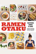 Ramen Otaku: Mastering Ramen At Home: A Cookbook