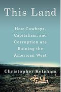 This Land: How Cowboys, Capitalism, and Corruption Are Ruining the American West