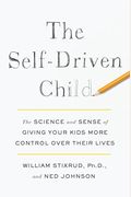 The Self-Driven Child: The Science And Sense Of Giving Your Kids More Control Over Their Lives