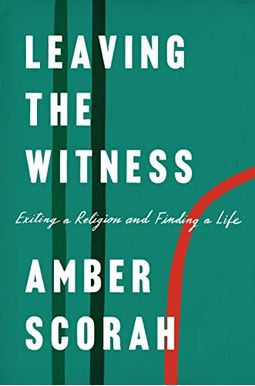 Leaving The Witness: Exiting A Religion And Finding A Life Leaving The Witness: Exiting A Religion And Finding A Life