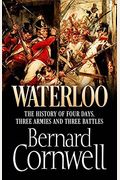 Waterloo: The History Of Four Days, Three Armies, And Three Battles