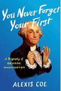 You Never Forget Your First: A Biography Of George Washington