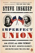 Imperfect Union: How Jessie And John FréMont Mapped The West, Invented Celebrity, And Helped Cause The Civil War