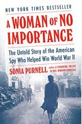 A Woman Of No Importance: The Untold Story Of The American Spy Who Helped Win World War Ii