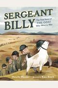 Sergeant Billy: The True Story Of The Goat Who Went To War