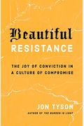 Beautiful Resistance: The Joy Of Conviction In A Culture Of Compromise