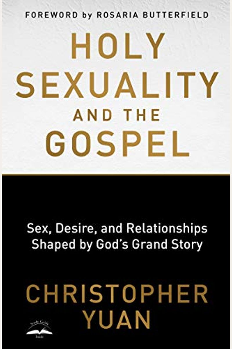 Holy Sexuality And The Gospel: Sex, Desire, And Relationships Shaped By God's Grand Story