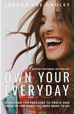 Own Your Everyday: Overcome The Pressure To Prove And Show Up For What You Were Made To Do Own Your Everyday: Overcome The Pressure To Prove And Show Up For What You Were Made To Do
