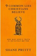 9 Common Lies Christians Believe: And Why God's Truth Is Infinitely Better
