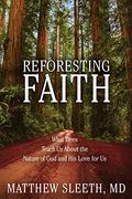 Reforesting Faith: What Trees Teach Us About The Nature Of God And His Love For Us