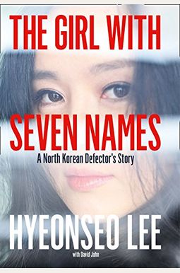 The Girl With Seven Names: A North Korean Defector's Story The Girl With Seven Names: A North Korean Defector's Story