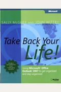 Take Back Your Life!: Using Microsoft Office Outlook 2007 to Get Organized and Stay Organized [With Quick Reference Poster]