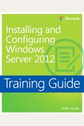 Installing and Configuring Windows Server 2012: Training Guide