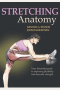 Stretching Anatomy: Your Illustrated Guide To Improving Flexibility And Muscular Strength
