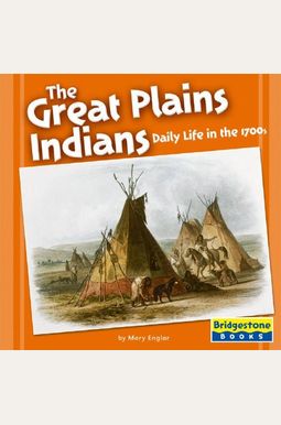 The Great Plains Indians: Daily Life in the 1700s (Native American Life: Regional Tribes) The Great Plains Indians: Daily Life in the 1700s (Native American Life: Regional Tribes)