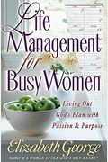 Life Management For Busy Women: Living Out God's Plan With Passion & Purpose