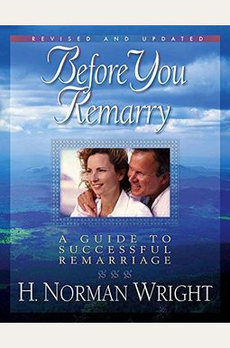 Before You Remarry: A Guide To Successful Remarriage Before You Remarry: A Guide To Successful Remarriage