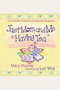 Just Mom And Me Having Tea: A Fun Bible Study For Mothers And Daughters