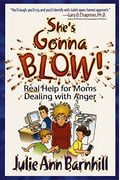She's Gonna Blow!: Real Help For Moms Dealing With Anger