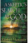 A Skeptic's Search For God: Convincing Evidence For His Existence
