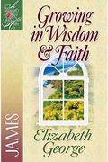 Growing In Wisdom & Faith: James (A Woman After God's Own HeartÂ®)