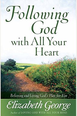 Following God With All Your Heart: Believing And Living God's Plan For You Following God With All Your Heart: Believing And Living God's Plan For You