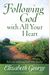 Following God With All Your Heart: Believing And Living God's Plan For You