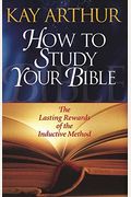 How To Study Your Bible: The Lasting Rewards Of The Inductive Approach