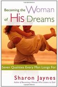 Becoming The Woman Of His Dreams: Seven Qualities Every Man Longs For