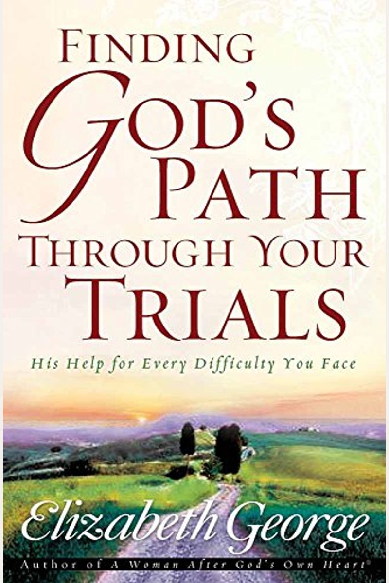 Finding God's Path Through Your Trials: His Help For Every Difficulty You Face