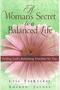 A Woman's Secret To A Balanced Life: Finding God's Refreshing Priorities For You