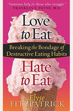 Love To Eat, Hate To Eat: Breaking The Bondage Of Destructive Eating Habits Love To Eat, Hate To Eat: Breaking The Bondage Of Destructive Eating Habits
