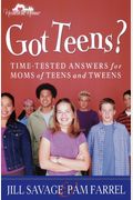 Got Teens?: Time-Tested Answers For Moms Of Teens And Tweens