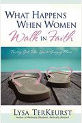 What Happens When Women Walk In Faith: Trusting God Takes You To Amazing Places