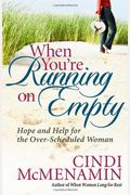 When You're Running On Empty: Hope And Help For The Over-Scheduled Woman