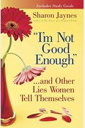 i'm Not Good Enough...and Other Lies Women Tell Themselves