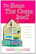 The House That Cleans Itself: Creative Solutions For A Clean And Orderly House In Less Time Than You Can Imagine