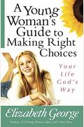 GuíA De Una Joven Para Las Buenas Decisiones: Tu Vida A La Manera De Dios = A Young Woman's Guide To Making Right Choises