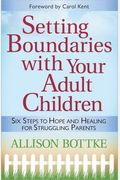 Setting BoundariesÂ® With Your Adult Children: Six Steps To Hope And Healing For Struggling Parents