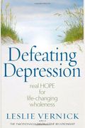Defeating Depression: Real Hope For Life-Changing Wholeness