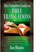 The Complete Guide To Bible Translations: How They Were Developed - Understanding Their Differences - Finding The Right One For You
