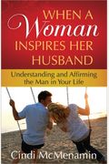 When a Woman Inspires Her Husband: Understanding and Affirming the Man in Your Life