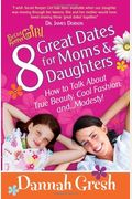 8 Great Dates For Moms And Daughters: How To Talk About True Beauty, Cool Fashion, And... Modesty!