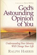 God's Astounding Opinion Of You: Understanding Your Identity Will Change Your Life