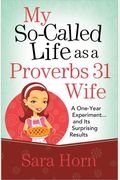 My So-Called Life As A Proverbs 31 Wife: A One-Year Experiment...And Its Surprising Results